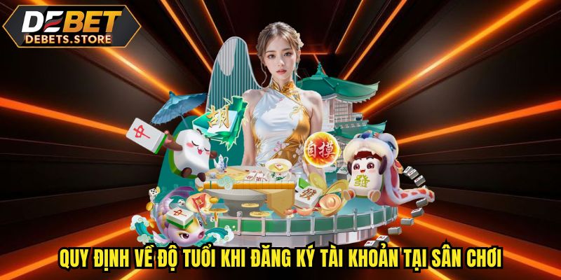 Quy định về độ tuổi khi đăng ký tài khoản tại sân chơi